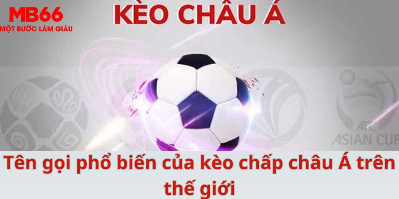 Tên gọi phổ biến của kèo chấp châu Á trên thế giới